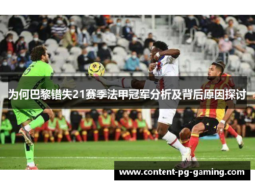 为何巴黎错失21赛季法甲冠军分析及背后原因探讨