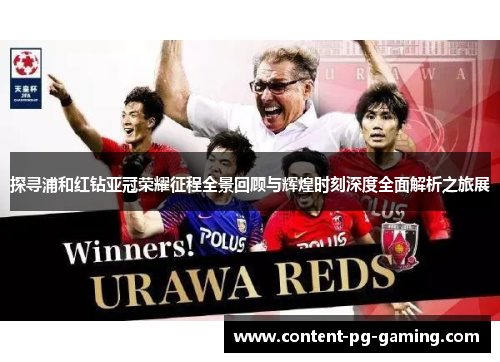 探寻浦和红钻亚冠荣耀征程全景回顾与辉煌时刻深度全面解析之旅展