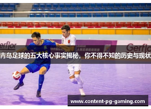 青岛足球的五大核心事实揭秘,你不得不知的历史与现状 青岛足球的五大核心事实揭秘,你不得不知的历史与现状